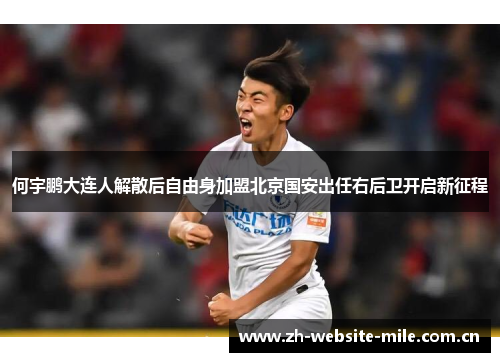 何宇鹏大连人解散后自由身加盟北京国安出任右后卫开启新征程